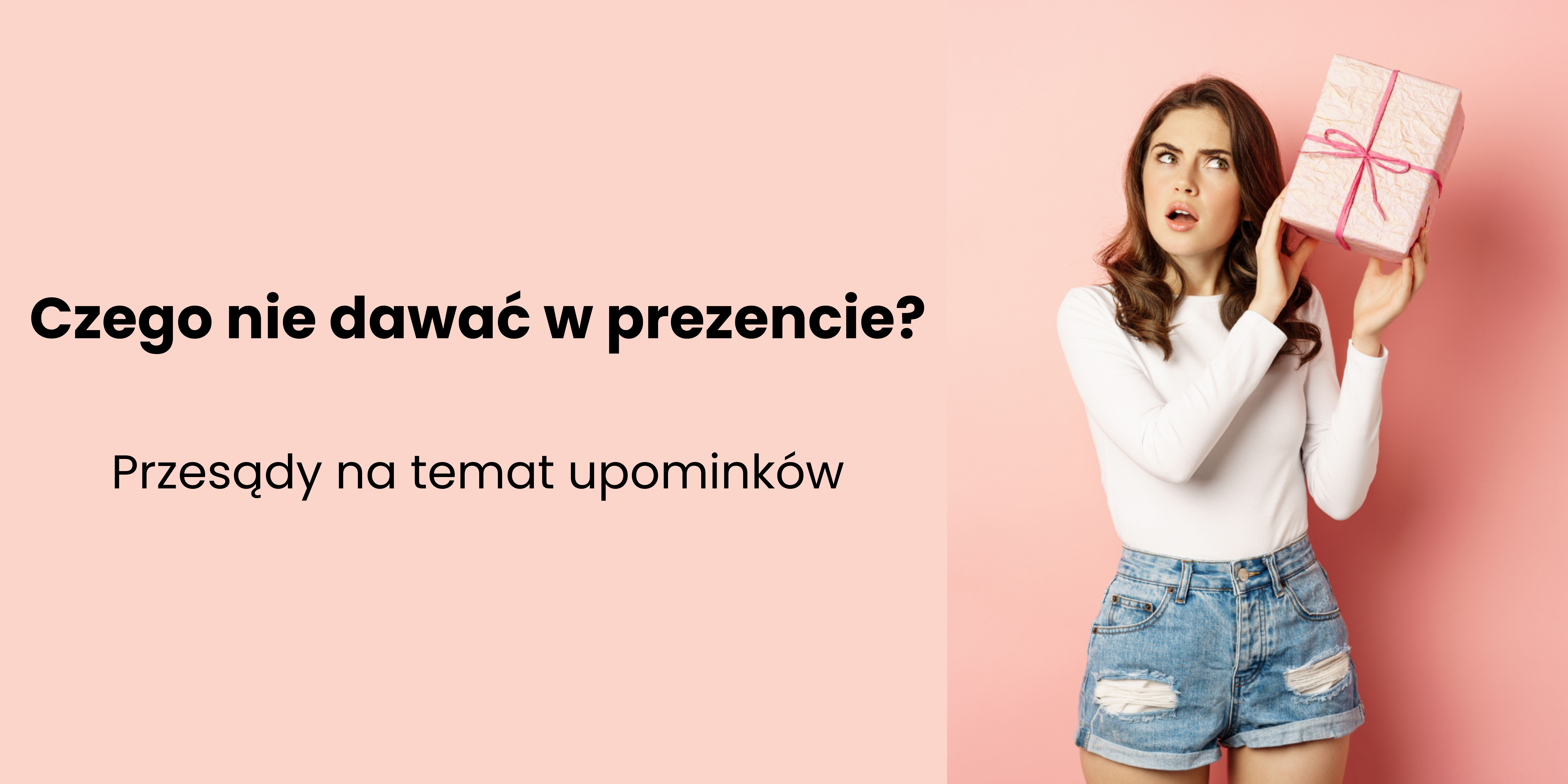 Czego nie dawa w prezencie? Przesdy na temat upominkw